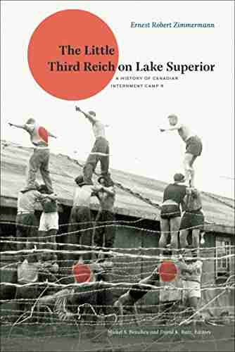 The Little Third Reich On Lake Superior: A History Of Canadian Internment Camp R