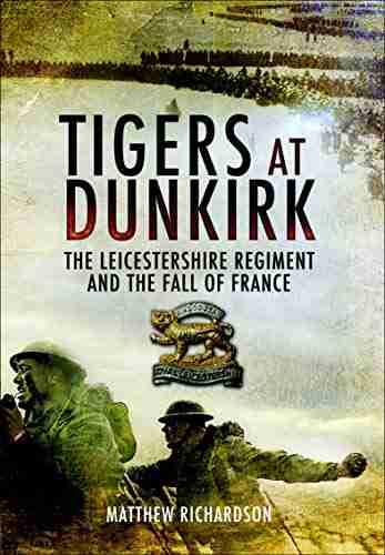 Tigers at Dunkirk: The Leicestershire Regiment and the Fall of France