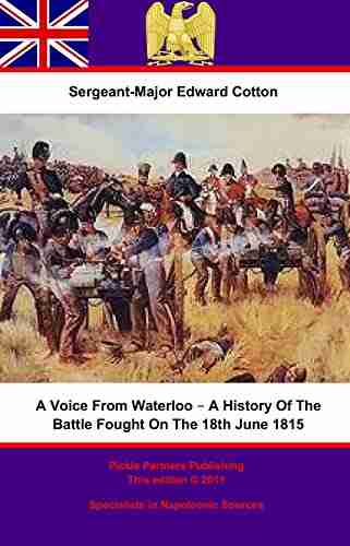 A Voice From Waterloo A History Of The Battle Fought On The 18th June 1815