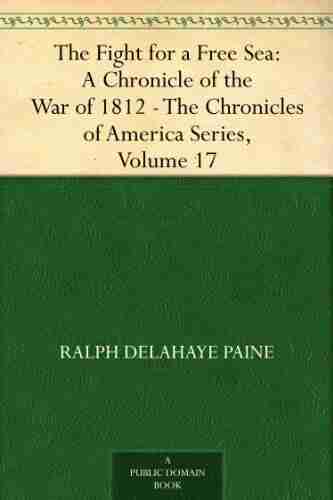 The Fight For A Free Sea: A Chronicle Of The War Of 1812 The Chronicles Of America Volume 17