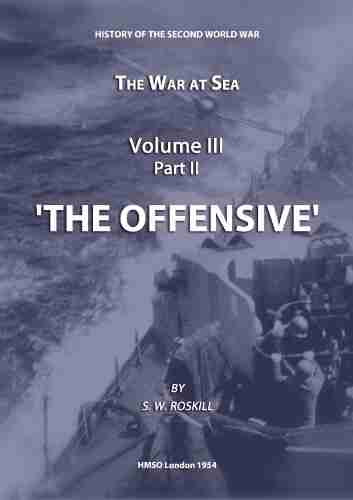 The War At Sea Volume III Part II The Offensive (HMSO Official History Of WWII Military)