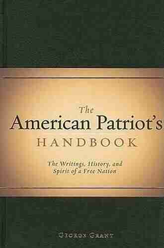 The American Patriot S Handbook: The Writings History And Spirit Of A Free Nation