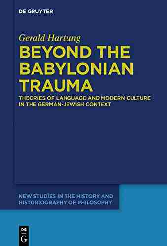 Beyond the Babylonian Trauma: Theories of Language and Modern Culture in the German Jewish Context (New Studies in the History and Historiography of Philosophy 5)