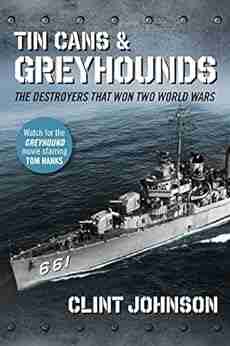 Tin Cans and Greyhounds: The Destroyers that Won Two World Wars