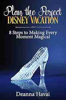 Plan the Perfect Disney Vacation: 8 Steps to Making Every Moment Magical