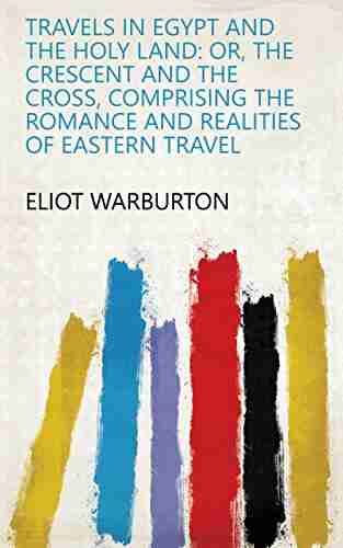 Travels In Egypt And The Holy Land: Or The Crescent And The Cross Comprising The Romance And Realities Of Eastern Travel