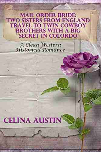 Mail Order Bride: Two Sisters From England Travel To Twin Cowboy Brothers With A Big Secret In Colorado: A Clean Western Historical Romance