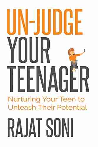 Un Judge Your Teenager : Nurturing Your Teen To Unleash Their Potential