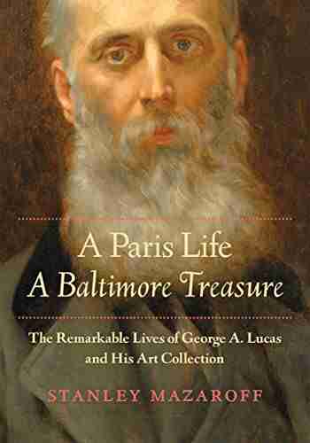 A Paris Life A Baltimore Treasure: The Remarkable Lives of George A Lucas and His Art Collection