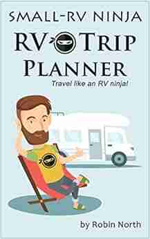 Small RV Ninja RV Trip Planning: Travel Like An RV Ninja (Small RV Ninja)