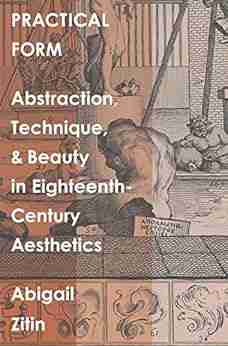 Practical Form: Abstraction Technique and Beauty in Eighteenth Century Aesthetics (The Lewis Walpole in Eighteenth Century Culture and History)