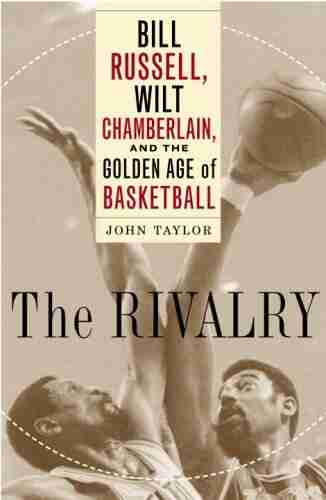 The Rivalry: Bill Russell Wilt Chamberlain And The Golden Age Of Basketball