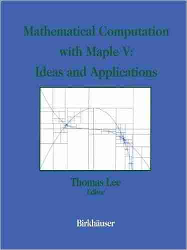 Mathematical Computation With Maple V: Ideas And Applications: Proceedings Of The Maple Summer Workshop And Symposium University Of Michigan Ann Arbor June 28 30 1993