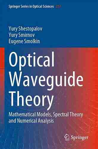 Optical Waveguide Theory: Mathematical Models Spectral Theory And Numerical Analysis (Springer In Optical Sciences 237)