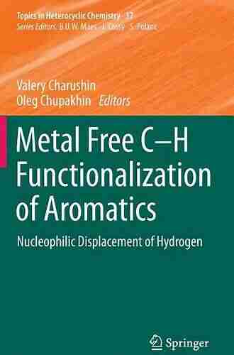 Metal Free C H Functionalization Of Aromatics: Nucleophilic Displacement Of Hydrogen (Topics In Heterocyclic Chemistry 37)