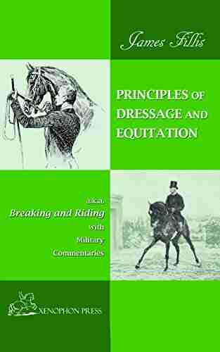 PRINCIPLES OF DRESSAGE AND EQUITATION: Also Known As BREAKING AND RIDING With Military Commentaries The Definitive Edition