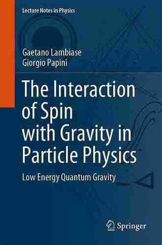 The Interaction Of Spin With Gravity In Particle Physics: Low Energy Quantum Gravity (Lecture Notes In Physics 993)