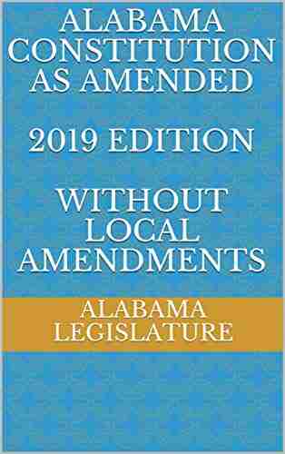 ALABAMA CONSTITUTION AS AMENDED 2019 edition WITHOUT LOCAL AMENDMENTS