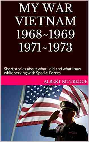 MY WAR VIETNAM 1968~1969 1971~1973: Short stories about what I did and what I saw while serving with Special Forces