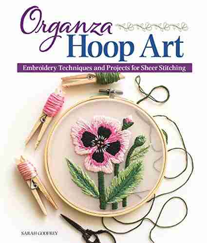 Organza Hoop Art: Embroidery Techniques and Projects for Sheer Stitching