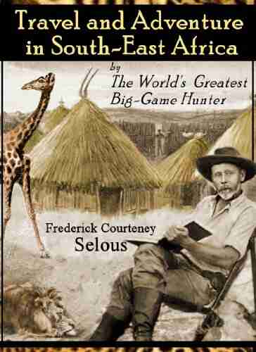 Travel And Adventure In South East Africa: Being The Narrative Of The Last Eleven Years Spent By The Author On The Zambesi And Its Tributaries