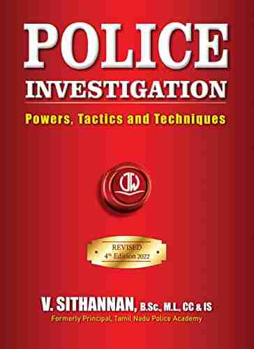 Police Investigation Powers Tactics And Techniques Fourth Edition 2022: 4th Edition 2022 With Volume 1 And 2 Combined Police Administration Police Procedurals