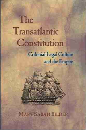 The Transatlantic Constitution: Colonial Legal Culture And The Empire