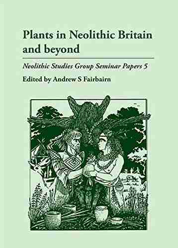 Plants in Neolithic Britain and Beyond (Neolithic Studies Group Seminar Papers 5)