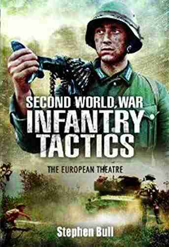 Second World War Infantry Tactics: The European Theatre