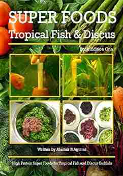 Super Foods Tropical Fish and Discus Book: High Protein Super Foods For Tropical Fish and Discus Cichlids