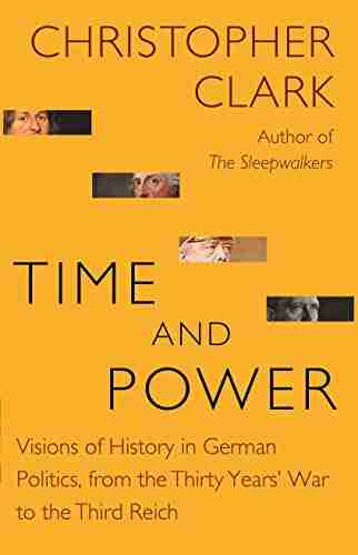 Time and Power: Visions of History in German Politics from the Thirty Years War to the Third Reich (The Lawrence Stone Lectures 11)