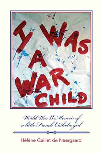 I Was A War Child: World War II Memoir Of A Little French Catholic Girl