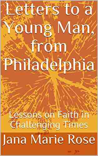 Letters To A Young Man From Philadelphia: Lessons On Faith In Challenging Times