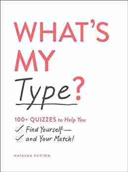 What S My Type?: 100+ Quizzes To Help You Find Yourself And Your Match