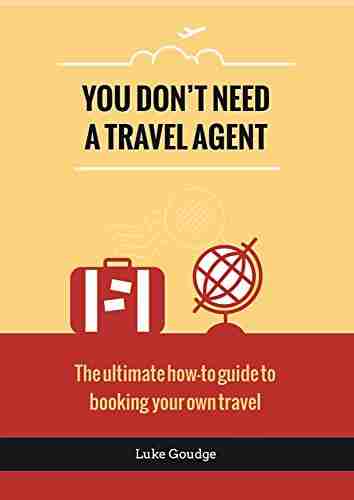 You Don T Need A Travel Agent: The Ultimate How To Guide To Booking Your Own Travel