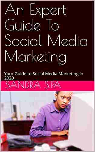 An Expert Guide To Social Media Marketing: Your Guide to Social Media Marketing in 2020 (social media marketing Facebook marketing )