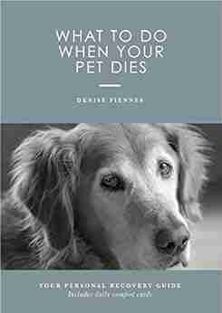 What To Do when Your Pet Dies: Your Personal Survival Guide with Suggested Daily Comfort Cards