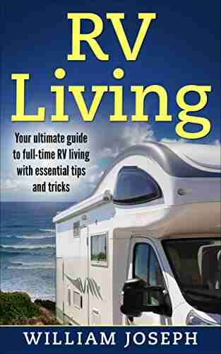 RV Living: Your Ultimate Guide to Full Time RV Living with Essential Tips and Tricks (RV Living RV Winnebago Motorhome Camper)